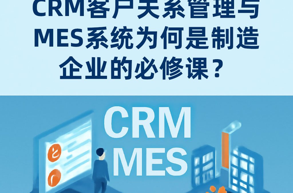 打通销售与生产闭环，CRM客户关系管理与MES系统为何是制造企业的必修课？